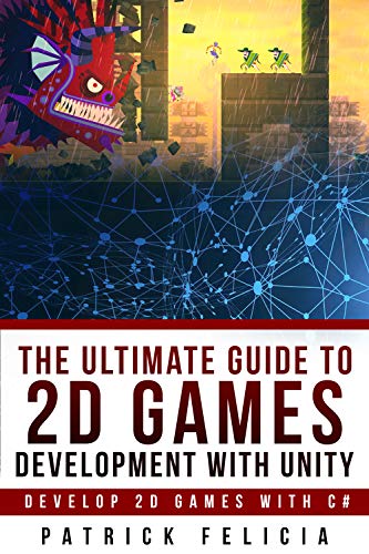 The Ultimate Guide to 2D Games Development with Unity: Build your favorite 2D Games easily with Unity (English Edition)