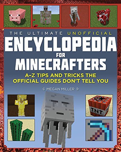 The Ultimate Unofficial Encyclopedia for Minecrafters: An A - Z Book of Tips and Tricks the Official Guides Don't Teach You (Unofficial Minecrafters Encyclopedia)