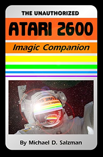 The Unauthorized Atari 2600 Imagic Companion: Magic and Imagination - 16 Almost Forgotten Classics For The Atari 2600 (English Edition)