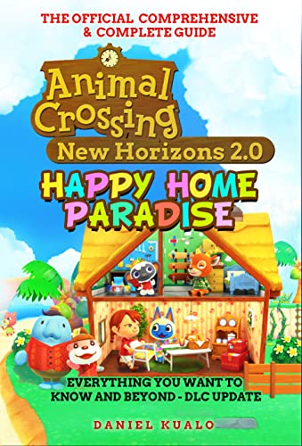 The unOfficial Comprehensive & Complete Guide of Animal Crossing New Horizons 2.0 ︳Happy Home Paradise: Everything You Want to Know and Beyond - DLC Update ... New Horizons Guides) (English Edition)