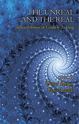 The Unreal and the Real Volume 2: Selected Stories of Ursula K. Le Guin: Outer Space & Inner Lands (English Edition)