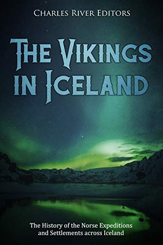 The Vikings in Iceland: The History of the Norse Expeditions and Settlements across Iceland (English Edition)