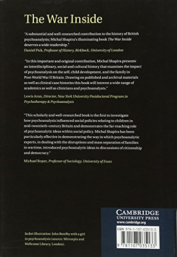 The War Inside: Psychoanalysis, Total War, and the Making of the Democratic Self in Postwar Britain: 38 (Studies in the Social and Cultural History of Modern Warfare, Series Number 38)