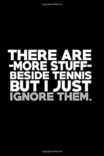 There are More Stuff beside Tennis But I Just Ignore Them: Lined Journal Notebook | Logging Scores, Game Records Notes | Coach Gift & Tennis Player