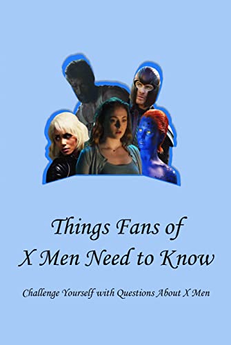Things Fans of X Men Need to Know: Challenge Yourself with Questions About X Men: X Men Trivia (English Edition)
