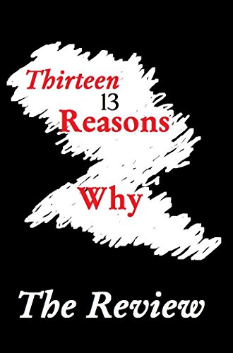 THIRTEEN REASONS WHY by Jay Asher: The Review is of Very Great Personal Interest to ALL Teenagers! (English Edition)