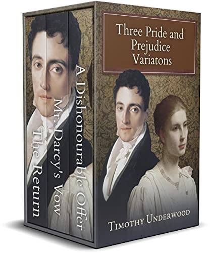 Timothy Underwood's Pride and Prejudice Variations: Collection 1: The Return, A Dishonorable Offer, and Mr. Darcy's Vow (English Edition)