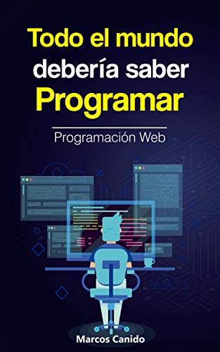 Todo el mundo debería saber programar: Introducción a la programación web para Principiantes y niñ@s. (Scratch, HTML, CSS): ¿Por qué todos tienen que aprender a programar? (spanish edition)