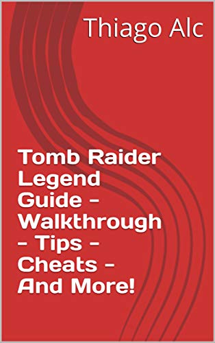 Tomb Raider Legend Guide - Walkthrough - Tips - Cheats - And More! (English Edition)