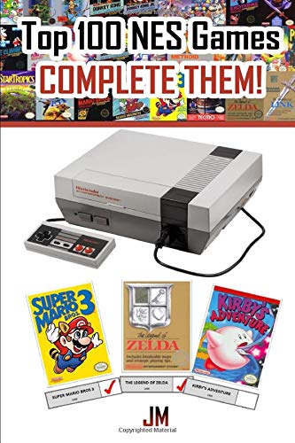 TOP 100 NES GAMES: COMPLETE THEM!: BOOK WITH THE LIST OF THE BEST GAMES OF NES TO CROSS OUT ONCE COMPLETE EACH ONE AND GUIDE ON HOW TO GET THEM AND PLAY THEM ON YOUR MOBILE PHONE