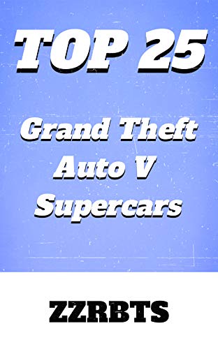 Top 25 Grand Theft Auto V Supercars: GTA V (5) Online (English Edition)