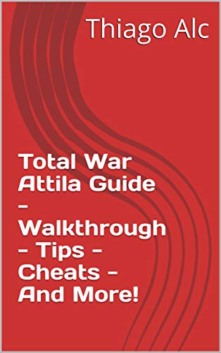 Total War Attila Guide - Walkthrough - Tips - Cheats - And More! (English Edition)