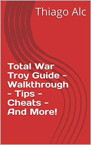 Total War Troy Guide - Walkthrough - Tips - Cheats - And More! (English Edition)