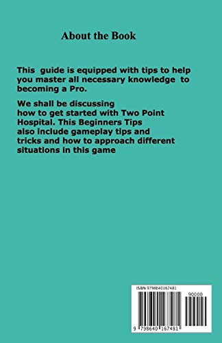 TWO POINT HOSPITAL WALKTHROUGH GUIDE: This Guide Contains Tips and Tricks To Help Beginner Become A Pro Player and Enjoy All The Fun This Game Contains