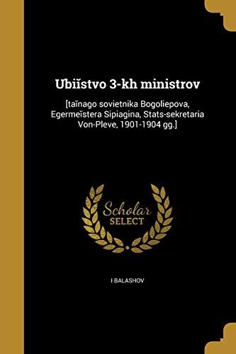 Ubiĭstvo 3-kh ministrov: [taĭnago sovi͡etnika Bogoli͡epova, Egermeĭstera Sipi͡agina, Stats-sekretari͡a Von-Pleve, 1901-1904 gg.]: [Ta Nago Sovi Etnika ... STATS-Sekretari a Von-Pleve, 1901-1904 Gg.]