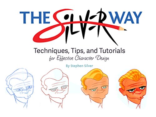 ULT GUIDE CHARACTER DESIGN W STEPHEN SILVER: Techniques, Tips, and Tutorials for Effective Character Design