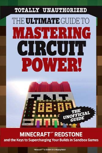 Ultimate Guide to Mastering Circuit Power!: Minecraft(r)(Tm) Redstone and the Keys to Supercharging Your Builds in Sandbox Games