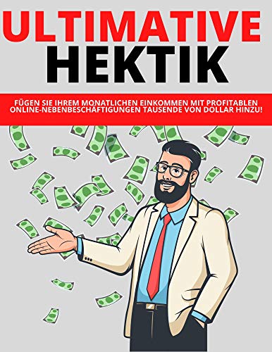 ULTIMATIVE HEKTIK: Fügen Sie Ihrem monatlichen Einkommen mit profitablen Online-Nebenbeschäftigungen Tausende von Dollar hinzu! (German Edition)