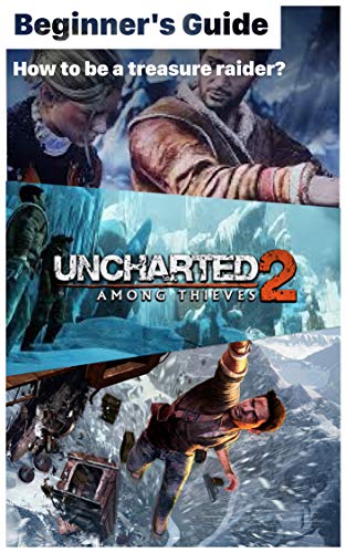 Uncharted 2: Among Thieves - Tips Guide Treasure Location: How to be a treasure raider? How to play Uncharted 2: Among Thieves? (English Edition)