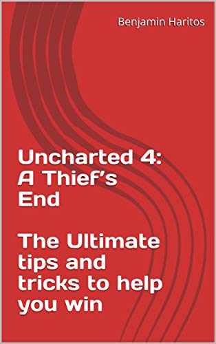 Uncharted 4: A Thief’s End - The Ultimate tips and tricks to help you win (English Edition)