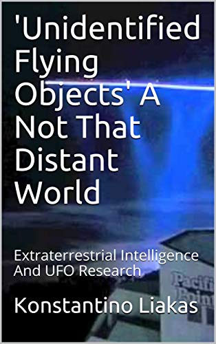 'Unidentified Flying Objects' A Not That Distant World: Extraterrestrial Intelligence And UFO Research ("Unidentified Flying Objects" - A Not That Distant World. Book 1) (English Edition)