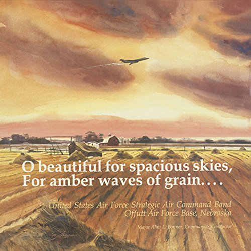 United States Air Force Strategic Air Command Band: O beautiful for spacious skies, For amber waves of grain…