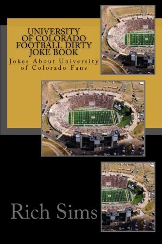 University of Colorado Football Dirty Joke Book: Jokes About University of Colorado Fans (Football Joke Books) by Rich Sims (2015-03-20)