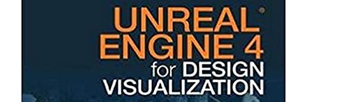 Unreal Engine 4 for Design Visualization: Developing Stunning Interactive Visualizations, Animations, and Renderings (Game Design)