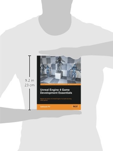 Unreal Engine 4 Game Development Essentials: Master the basics of Unreal Engine 4 to build stunning video games