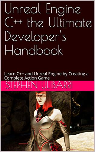 Unreal Engine C++ the Ultimate Developer's Handbook: Learn C++ and Unreal Engine by Creating a Complete Action Game (English Edition)