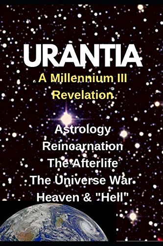 URANTIA- A Millennium III Revelation: Astrology-Re-incarnation- Afterlife-: 2 (2019-2020)