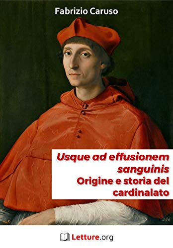«Usque ad effusionem sanguinis». Origine e storia del cardinalato (Italian Edition)