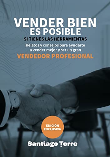 Vender bien es posible si tienes las herramientas: relatos y consejos para ayudarte a vender mejor y convertirte en un vendedor profesional