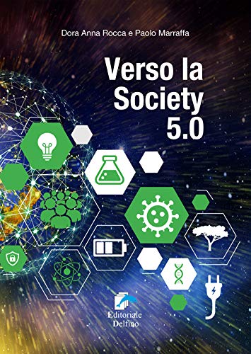 VERSO LA SOCIETY 5.0: Questo volume vuol essere un riferimento per tecnici, appassionati di settore, studenti universitari, studenti di scuola secondaria ... anno di corso, che si tr (Italian Edition)
