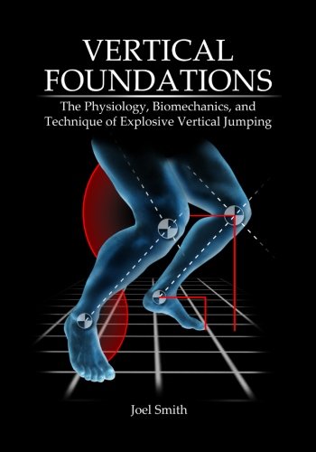 Vertical Foundations: The Physiology, Biomechanics and Technique of Explosive Vertical Jumping