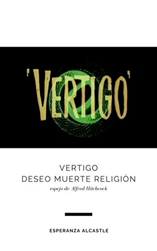VERTIGO: DESEO, MUERTE, RELIGIÓN: ESPEJO DE ALFRED HITCHCOCK