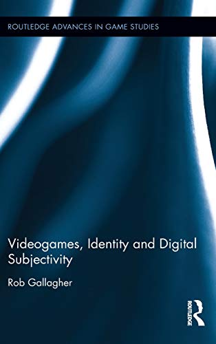 Videogames, Identity and Digital Subjectivity (Routledge Advances in Game Studies)