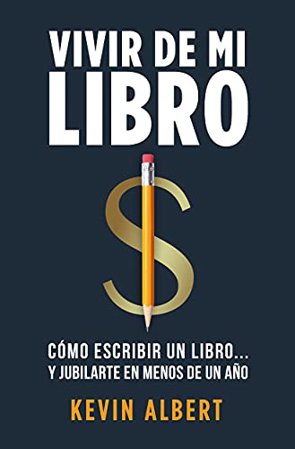 Vivir de mi libro: Cómo escribir un libro de no ficción y jubilarte en menos de un año
