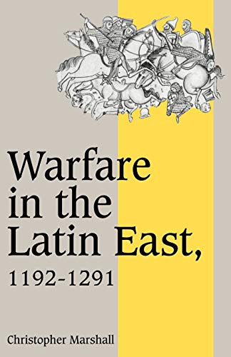Warfare In The Latin East, 11921291: 17 (Cambridge Studies in Medieval Life and Thought: Fourth Series, Series Number 17)