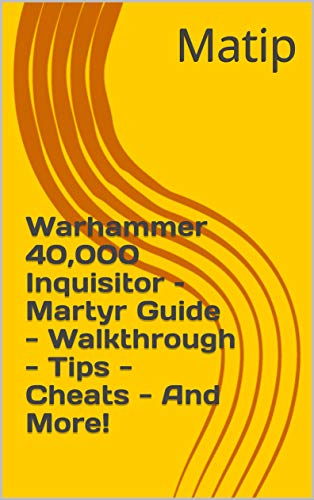 Warhammer 40,000 Inquisitor – Martyr Guide - Walkthrough - Tips - Cheats - And More! (English Edition)