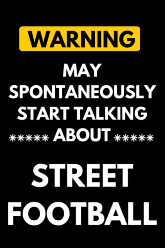 Warning May Spontaneously Start Talking About Street football: Lined Journal Composition Notebook Birthday Gift for Street football Lovers - 6x9 inches 110 pages