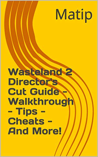 Wasteland 2 Director's Cut Guide - Walkthrough - Tips - Cheats - And More! (English Edition)