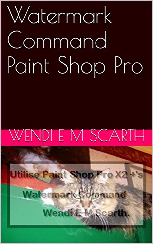 Watermark Command Paint Shop Pro (Paint Shop Pro Made Easy by Wendi E M Scarth Book 37) (English Edition)