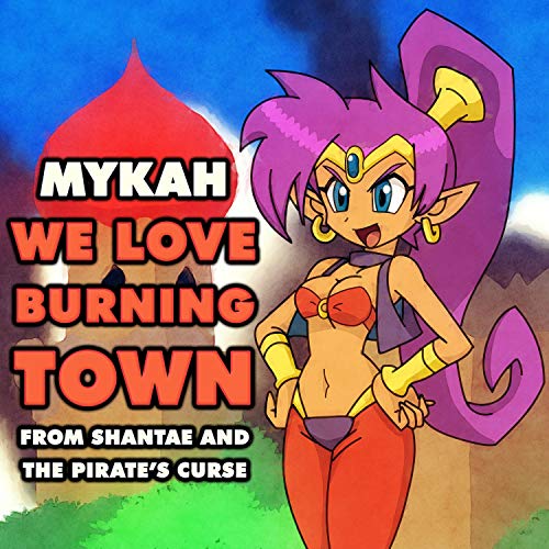We Love Burning Town (From "Shantae and the Pirate's Curse")