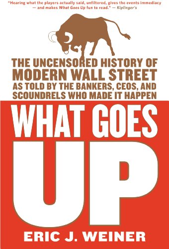 What Goes Up: The Uncensored History of Modern Wall Street as Told by the Bankers, Brokers, CEOs, and Scoundrels Who Made It Happen (English Edition)