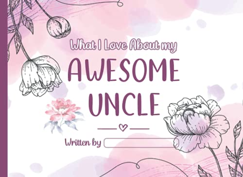 What I Love About my Awesome Uncle: Fill In The Blank Story Book Gift Using Prompts Journal for Uncle, Things I Love About You Book for Uncle Birthday Gifts Or Just To Show Uncle You Love Him!