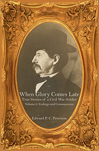 When Glory Comes Late - True Stories of a Civil War Soldier: Volume Two – Gettysburg’s Aftermath through Appomattox and the Final Peace (English Edition)