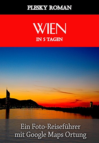 Wien in 5 Tagen: Ein Foto Reiseführer mit Google Maps Ortung (Better Stays in 5 Days 3) (German Edition)