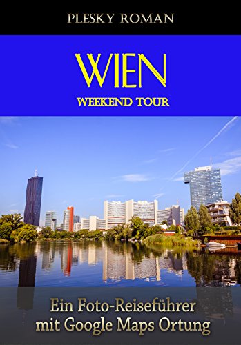 Wien Weekend Tour: Ein Foto-Reiseführer mit Google-Maps-Ortung (German Edition)