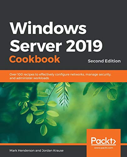 Windows Server 2019 Cookbook: Over 100 recipes to effectively configure networks, manage security, and administer workloads, 2nd Edition